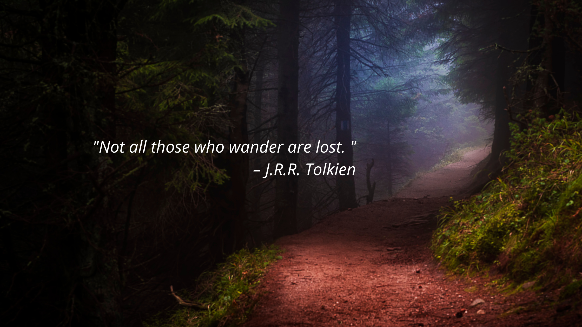 _“NOT ALL THOSE WHO WANDER ARE LOST.” – J.R.R. Tolkein Not all those who wander are lost.