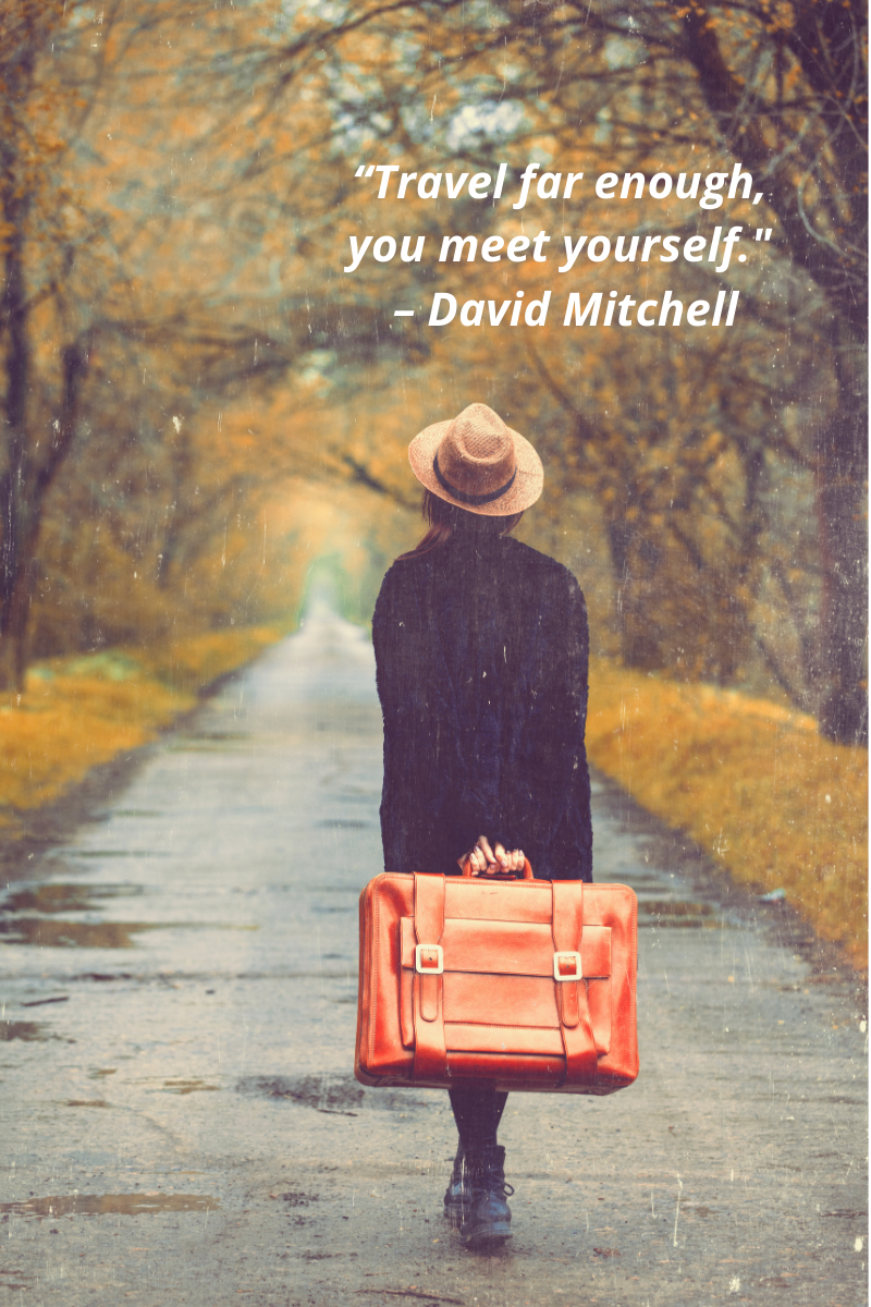 “TRAVEL FAR ENOUGH, YOU MEET YOURSELF.” – DAVID MITCHELL